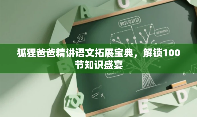 狐狸爸爸精讲语文拓展宝典,解锁100节知识盛宴 狐狸爸爸精讲语文拓展宝典,解锁100节知识盛宴