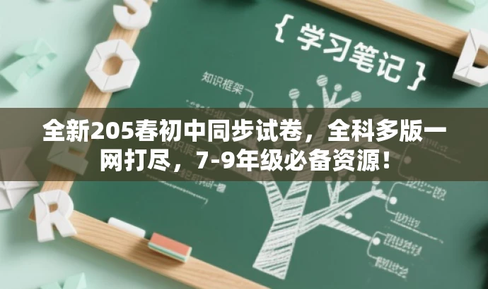 全新205春初中同步试卷,全科多版一网打尽,7-9年级必备资源! 全新205春初中同步试卷,全科多版一网打尽,7-9年级必备资源!