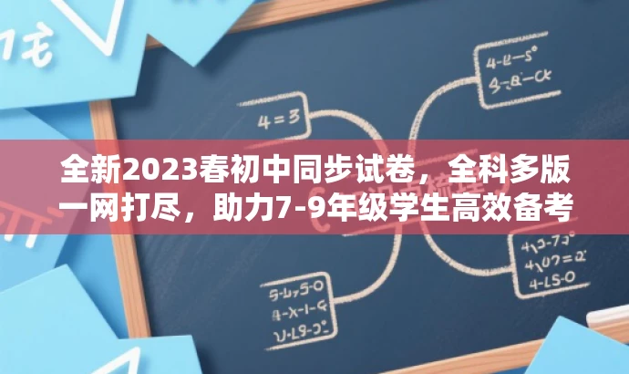 全新2023春初中同步试卷,全科多版一网打尽,助力7-9年级学生高效备考! 全新2023春初中同步试卷,全科多版一网打尽,助力7-9年级学生高效备考!