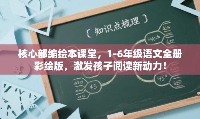 核心部编绘本课堂,1-6年级语文全册彩绘版,激发孩子阅读新动力! 核心部编绘本课堂,1-6年级语文全册彩绘版,激发孩子阅读新动力!