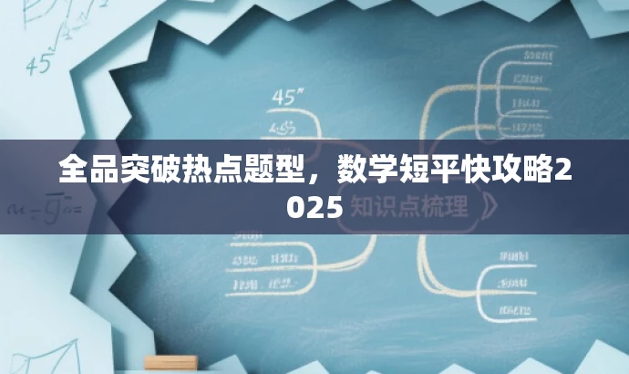 全品突破热点题型,数学短平快攻略2025 全品突破热点题型,数学短平快攻略2025