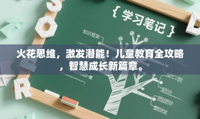 火花思维,激发潜能!儿童教育全攻略,智慧成长新篇章。 火花思维,激发潜能!儿童教育全攻略,智慧成长新篇章。