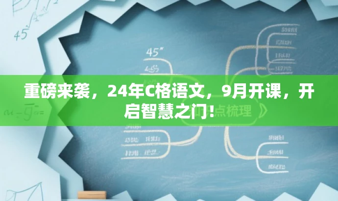 重磅来袭,24年C格语文,9月开课,开启智慧之门! 重磅来袭,24年C格语文,9月开课,开启智慧之门!