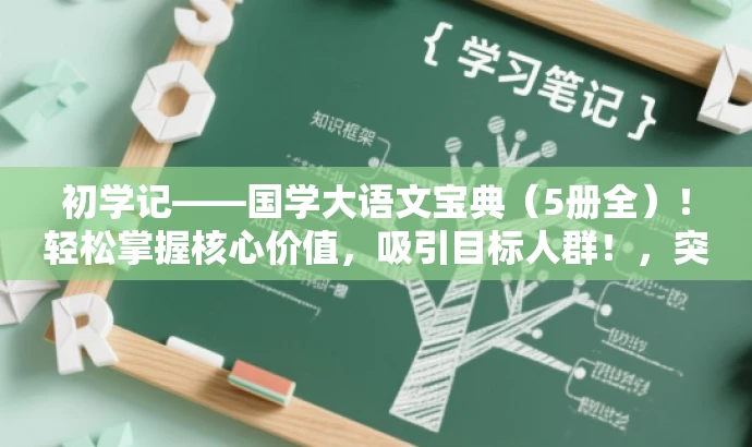 初学记——国学大语文宝典（5册全）！轻松掌握核心价值，吸引目标人群！，突出了书籍的核心价值（国学大语文宝典），同时用吸引人的语言强调其易于掌握的特点，并强调全五册的内容丰富性，适合目标人群的购买需求。