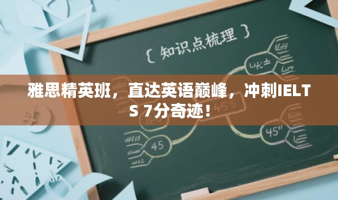 雅思精英班,直达英语巅峰,冲刺IELTS 7分奇迹! 雅思精英班,直达英语巅峰,冲刺IELTS 7分奇迹!