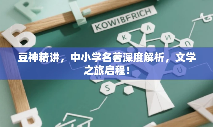 豆神精讲，中小学名著深度解析，文学之旅启程！
