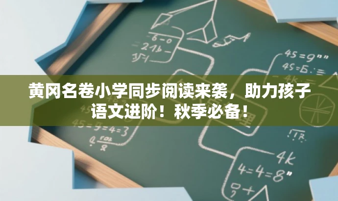 黄冈名卷小学同步阅读来袭,助力孩子语文进阶!秋季必备! 黄冈名卷小学同步阅读来袭,助力孩子语文进阶!秋季必备!