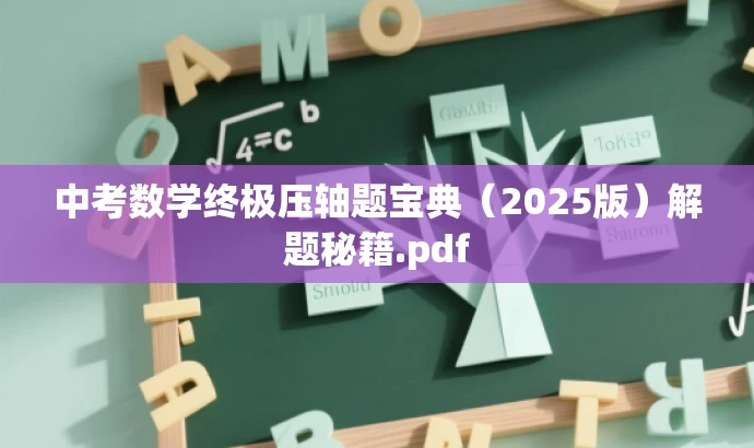 中考数学终极压轴题宝典(2025版)解题秘籍.pdf 中考数学终极压轴题宝典(2025版)解题秘籍.pdf