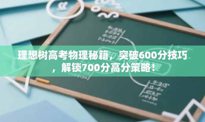 理想树高考物理秘籍,突破600分技巧,解锁700分高分策略! 理想树高考物理秘籍,突破600分技巧,解锁700分高分策略!