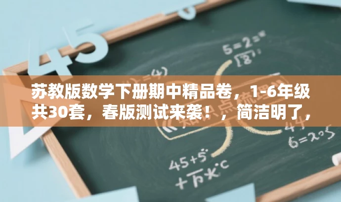 苏教版数学下册期中精品卷,1-6年级共30套,春版测试来袭!,简洁明了,突出了核心价值和目标人群需求,同时使用了有吸引力的语言,可以吸引教师的目光,让他们愿意了解更多关于这份试卷的信息。 苏教版数学下册期中精品卷,1-6年级共30套,春版测试来袭!,简洁明了,突出了核心价值和目标人群需求,同时使用了有吸引力的语言,可以吸引教师的目光,让他们愿意了解更多关于这份试卷的信息。