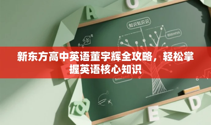 新东方高中英语董宇辉全攻略,轻松掌握英语核心知识 新东方高中英语董宇辉全攻略,轻松掌握英语核心知识