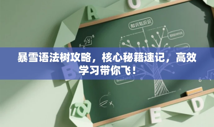 暴雪语法树攻略,核心秘籍速记,高效学习带你飞! 暴雪语法树攻略,核心秘籍速记,高效学习带你飞!