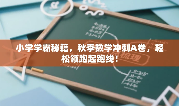 小学学霸秘籍,秋季数学冲刺A卷,轻松领跑起跑线! 小学学霸秘籍,秋季数学冲刺A卷,轻松领跑起跑线!