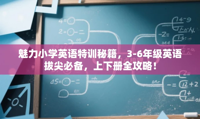 魅力小学英语特训秘籍,3-6年级英语拔尖必备,上下册全攻略! 魅力小学英语特训秘籍,3-6年级英语拔尖必备,上下册全攻略!