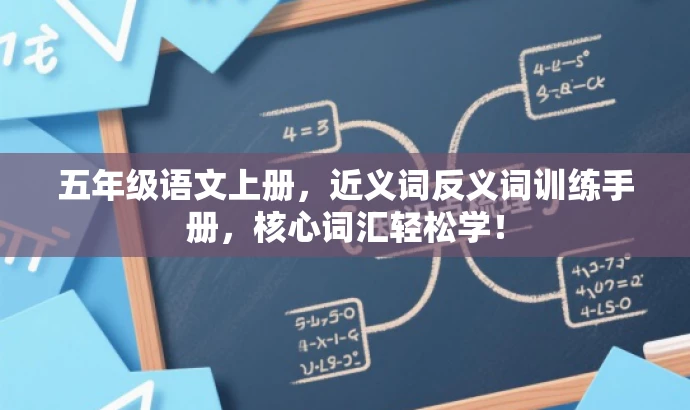 五年级语文上册,近义词反义词训练手册,核心词汇轻松学! 五年级语文上册,近义词反义词训练手册,核心词汇轻松学!