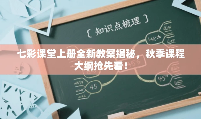 七彩课堂上册全新教案揭秘,秋季课程大纲抢先看! 七彩课堂上册全新教案揭秘,秋季课程大纲抢先看!