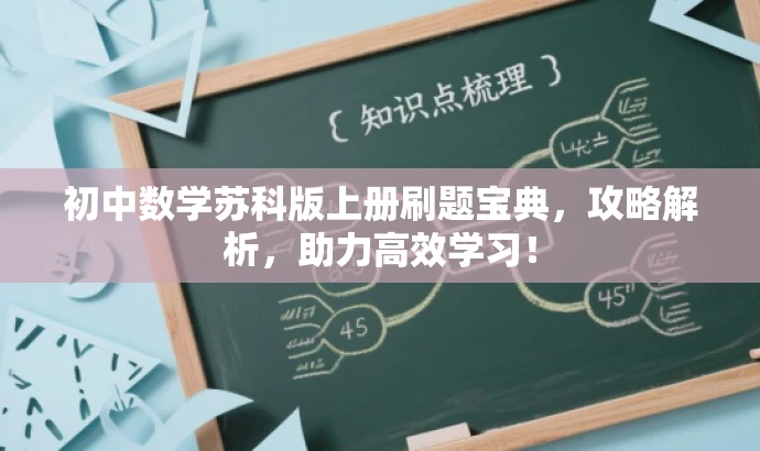 初中数学苏科版上册刷题宝典,攻略解析,助力高效学习! 初中数学苏科版上册刷题宝典,攻略解析,助力高效学习!