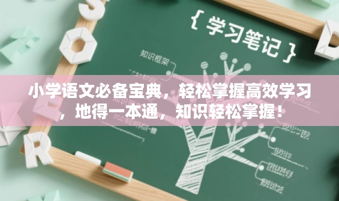 小学语文必备宝典,轻松掌握高效学习,地得一本通,知识轻松掌握! 小学语文必备宝典,轻松掌握高效学习,地得一本通,知识轻松掌握!