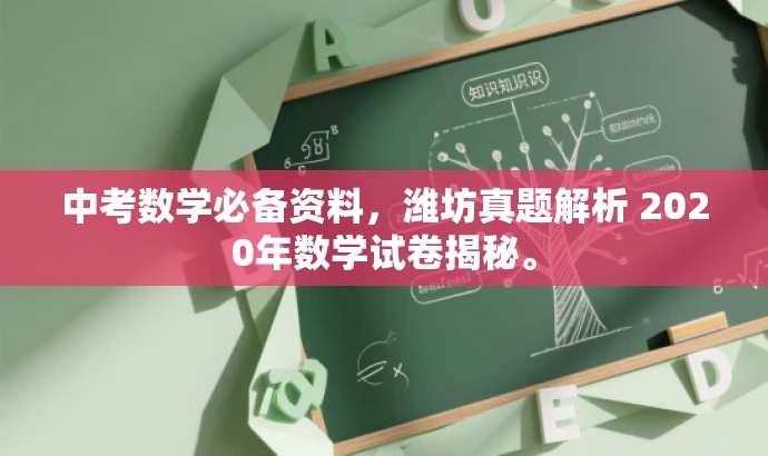 中考数学必备资料,潍坊真题解析 2020年数学试卷揭秘。 中考数学必备资料,潍坊真题解析 2020年数学试卷揭秘。