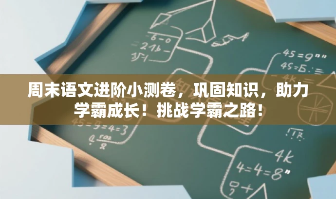 周末语文进阶小测卷,巩固知识,助力学霸成长!挑战学霸之路! 周末语文进阶小测卷,巩固知识,助力学霸成长!挑战学霸之路!