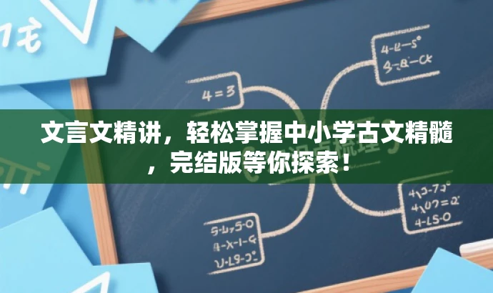 文言文精讲,轻松掌握中小学古文精髓,完结版等你探索! 文言文精讲,轻松掌握中小学古文精髓,完结版等你探索!