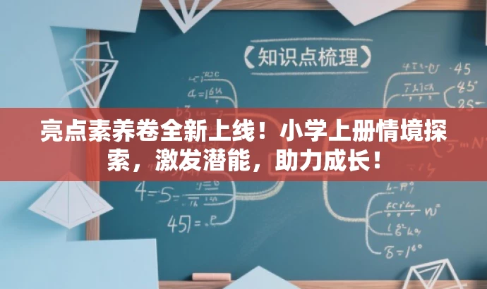 亮点素养卷全新上线!小学上册情境探索,激发潜能,助力成长! 亮点素养卷全新上线!小学上册情境探索,激发潜能,助力成长!