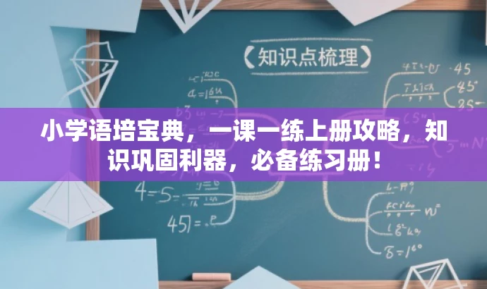 小学语培宝典,一课一练上册攻略,知识巩固利器,必备练习册! 小学语培宝典,一课一练上册攻略,知识巩固利器,必备练习册!