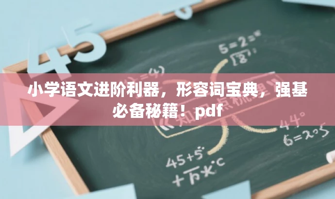 小学语文进阶利器,形容词宝典,强基必备秘籍!pdf 小学语文进阶利器,形容词宝典,强基必备秘籍!pdf