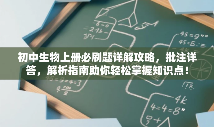 初中生物上册必刷题详解攻略,批注详答,解析指南助你轻松掌握知识点! 初中生物上册必刷题详解攻略,批注详答,解析指南助你轻松掌握知识点!