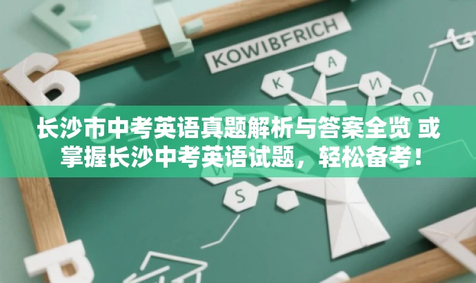 长沙市中考英语真题解析与答案全览 或 掌握长沙中考英语试题,轻松备考! 长沙市中考英语真题解析与答案全览 或 掌握长沙中考英语试题,轻松备考!