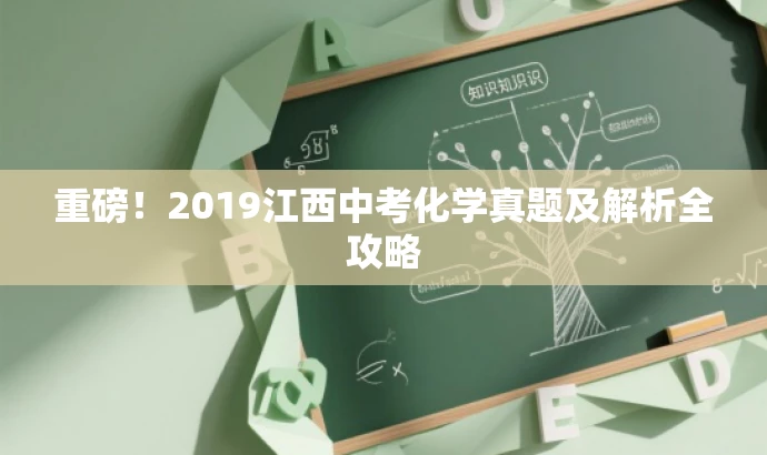 重磅!2019江西中考化学真题及解析全攻略 重磅!2019江西中考化学真题及解析全攻略