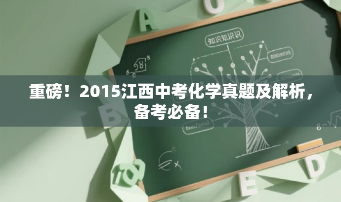 重磅!2015江西中考化学真题及解析,备考必备! 重磅!2015江西中考化学真题及解析,备考必备!
