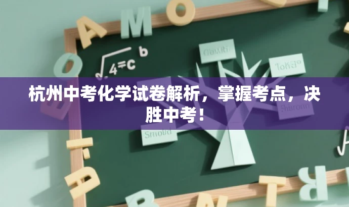 杭州中考化学试卷解析,掌握考点,决胜中考! 杭州中考化学试卷解析,掌握考点,决胜中考!