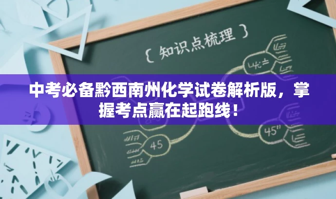 中考必备黔西南州化学试卷解析版,掌握考点赢在起跑线! 中考必备黔西南州化学试卷解析版,掌握考点赢在起跑线!