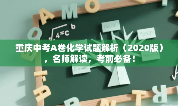 重庆中考A卷化学试题解析(2020版),名师解读,考前必备! 重庆中考A卷化学试题解析(2020版),名师解读,考前必备!