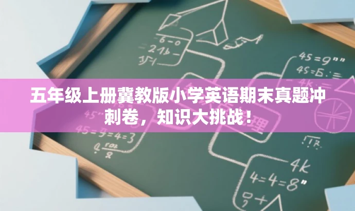 五年级上册冀教版小学英语期末真题冲刺卷,知识大挑战! 五年级上册冀教版小学英语期末真题冲刺卷,知识大挑战!