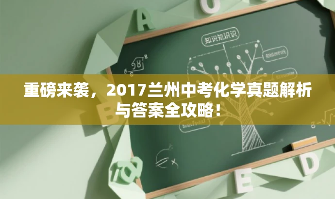 重磅来袭,2017兰州中考化学真题解析与答案全攻略! 重磅来袭,2017兰州中考化学真题解析与答案全攻略!