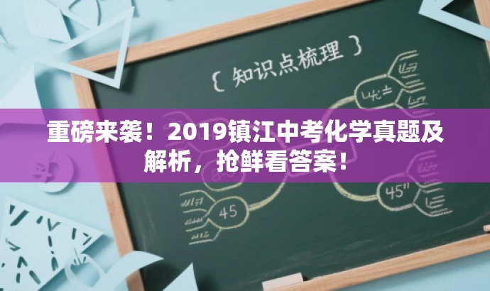 重磅来袭!2019镇江中考化学真题及解析,抢鲜看答案! 重磅来袭!2019镇江中考化学真题及解析,抢鲜看答案!