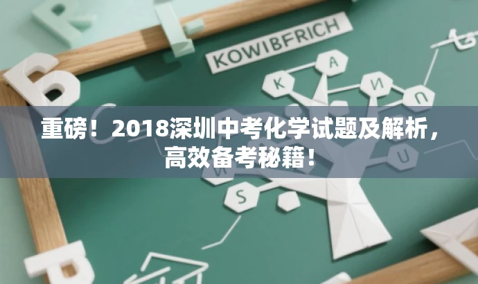重磅!2018深圳中考化学试题及解析,高效备考秘籍! 重磅!2018深圳中考化学试题及解析,高效备考秘籍!