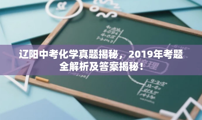 辽阳中考化学真题揭秘,2019年考题全解析及答案揭秘! 辽阳中考化学真题揭秘,2019年考题全解析及答案揭秘!