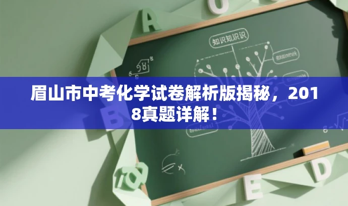 眉山市中考化学试卷解析版揭秘,2018真题详解! 眉山市中考化学试卷解析版揭秘,2018真题详解!