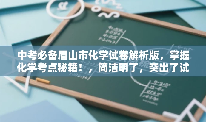 中考必备眉山市化学试卷解析版,掌握化学考点秘籍!,简洁明了,突出了试卷的核心价值(中考化学试卷解析版),同时使用了具有吸引力的语言(中考必备、掌握化学考点秘籍),能够吸引目标人群(中考学生和家长)的注意力。 中考必备眉山市化学试卷解析版,掌握化学考点秘籍!,简洁明了,突出了试卷的核心价值(中考化学试卷解析版),同时使用了具有吸引力的语言(中考必备、掌握化学考点秘籍),能够吸引目标人群(中考学生和家长)的注意力。