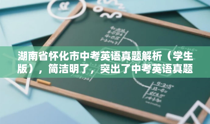 湖南省怀化市中考英语真题解析(学生版),简洁明了,突出了中考英语真题的核心价值,同时针对学生和家长等目标人群的需求,具有吸引力。 湖南省怀化市中考英语真题解析(学生版),简洁明了,突出了中考英语真题的核心价值,同时针对学生和家长等目标人群的需求,具有吸引力。