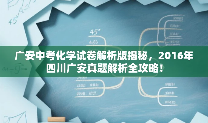 广安中考化学试卷解析版揭秘,2016年四川广安真题解析全攻略! 广安中考化学试卷解析版揭秘,2016年四川广安真题解析全攻略!