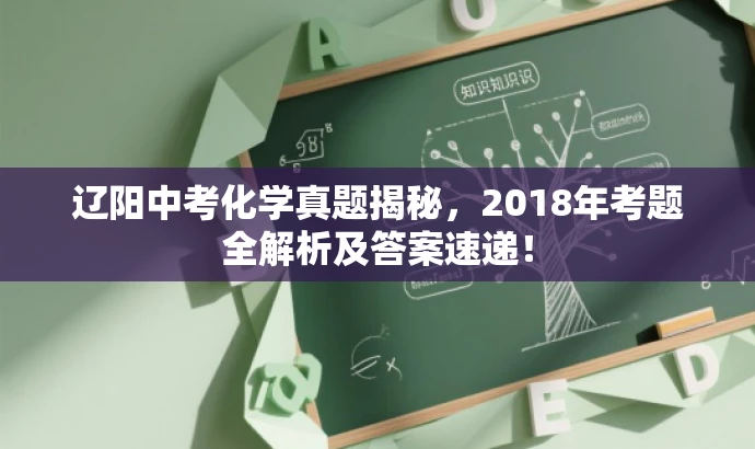 辽阳中考化学真题揭秘,2018年考题全解析及答案速递! 辽阳中考化学真题揭秘,2018年考题全解析及答案速递!