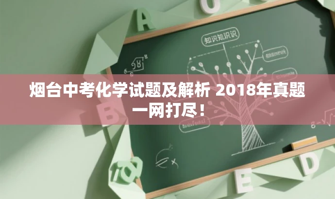 烟台中考化学试题及解析 2018年真题一网打尽! 烟台中考化学试题及解析 2018年真题一网打尽!