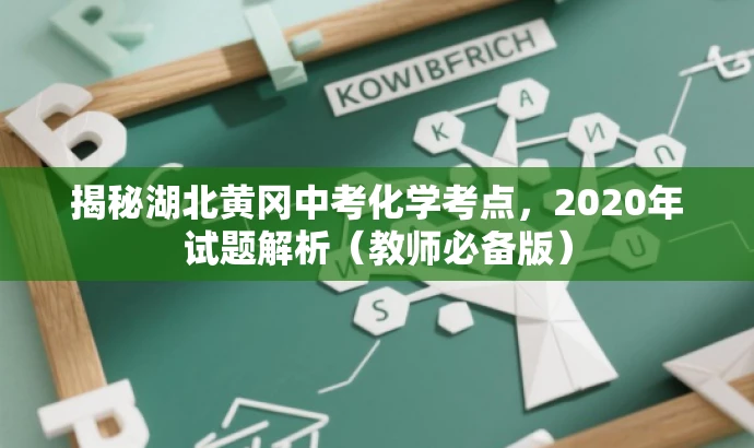 揭秘湖北黄冈中考化学考点,2020年试题解析(教师必备版) 揭秘湖北黄冈中考化学考点,2020年试题解析(教师必备版)