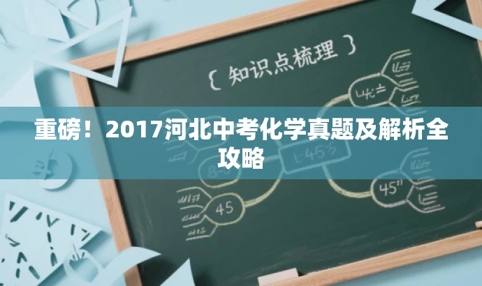 重磅!2017河北中考化学真题及解析全攻略 重磅!2017河北中考化学真题及解析全攻略