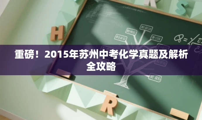 重磅!2015年苏州中考化学真题及解析全攻略 重磅!2015年苏州中考化学真题及解析全攻略
