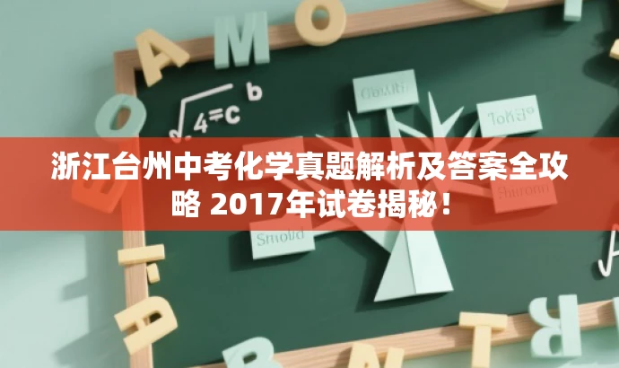 浙江台州中考化学真题解析及答案全攻略 2017年试卷揭秘! 浙江台州中考化学真题解析及答案全攻略 2017年试卷揭秘!